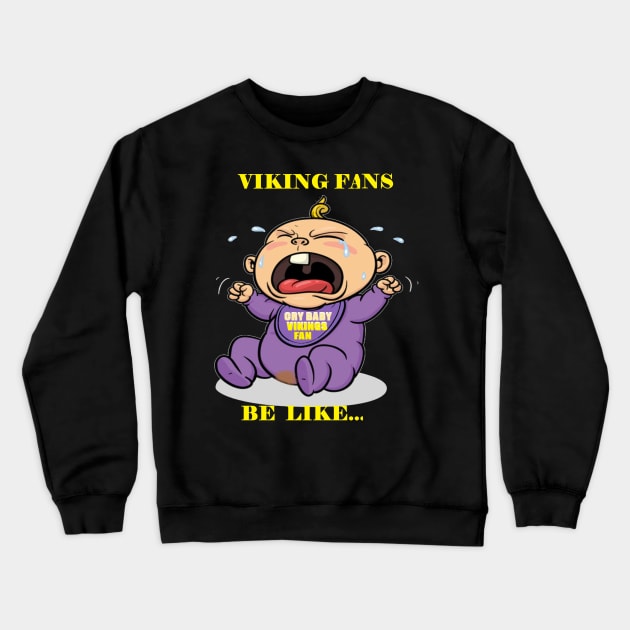 Vikings Fans Be Like Cry Babies Crewneck Sweatshirt by PattisonAvePhanatics